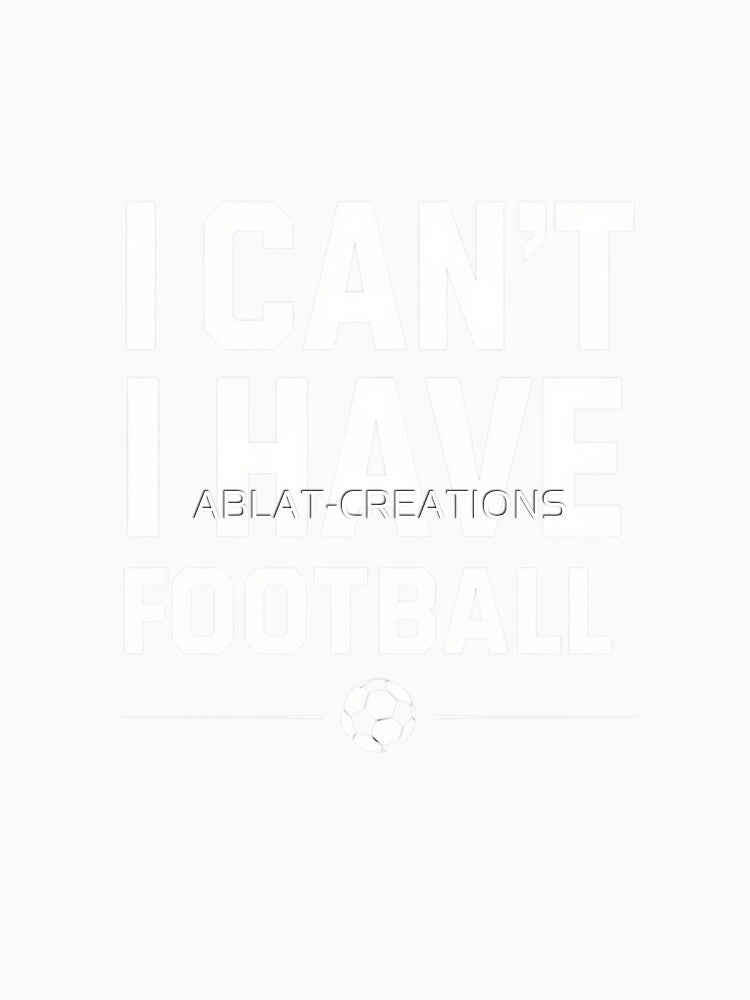 I Can’t. I Have Football – Funny Soccer Quote by ABLAT-CREATIONS