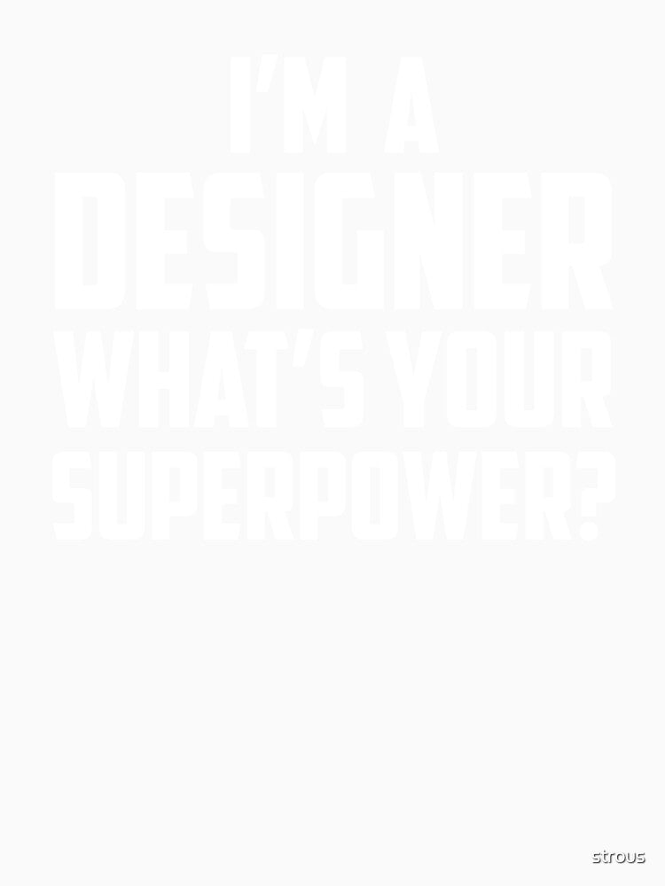 I'm a Designer What's Your Superpower White by strous