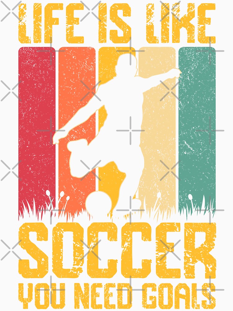 Life Is Like Soccer You Need Goals by legendaryskins