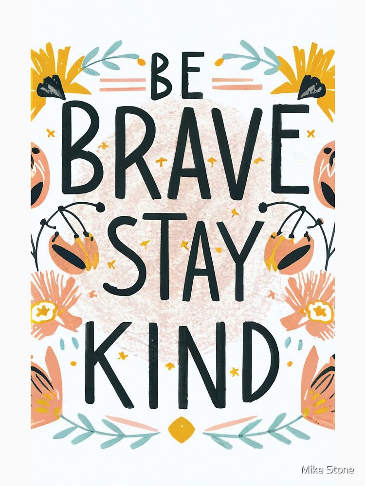 Be Brave, Stay Kind by Random Designs