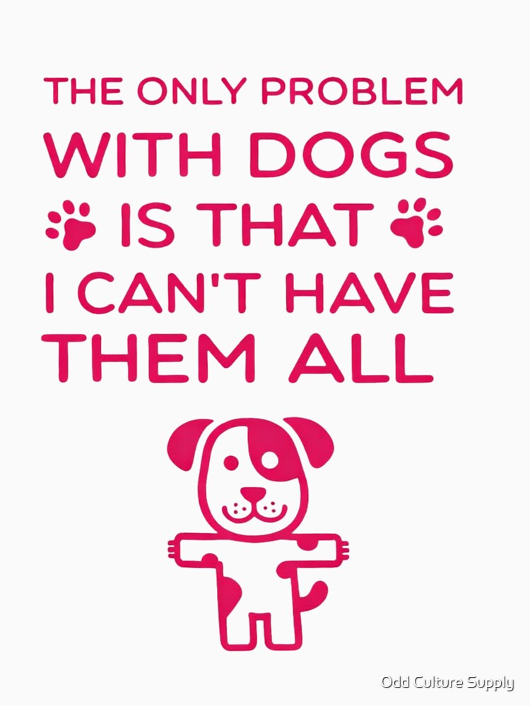 Funny Dog Lover Quote – The Only Problem With Dogs Is I Can’t Have Them All by Aura Design Studios