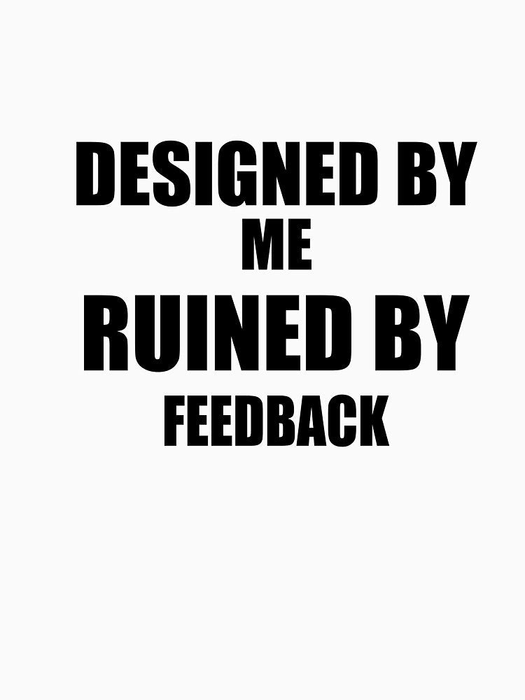 Designed By Me Ruined By Feedback – Funny Graphic Designer Gift Client Humor by navygandesign
