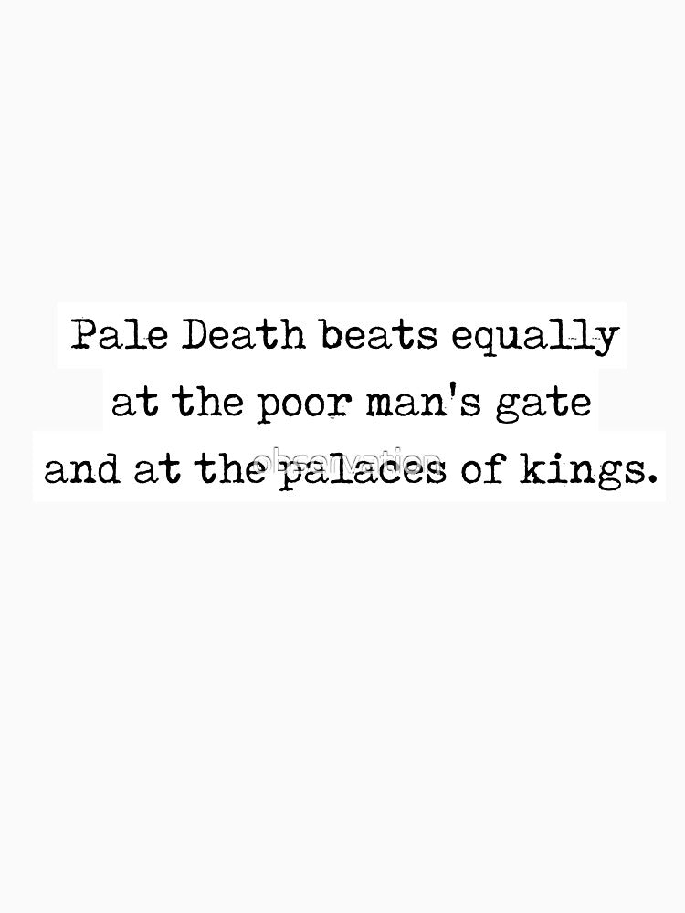 Horace quote - "pale death beats equally at the poor man's gate and at the palaces of kings" by observation