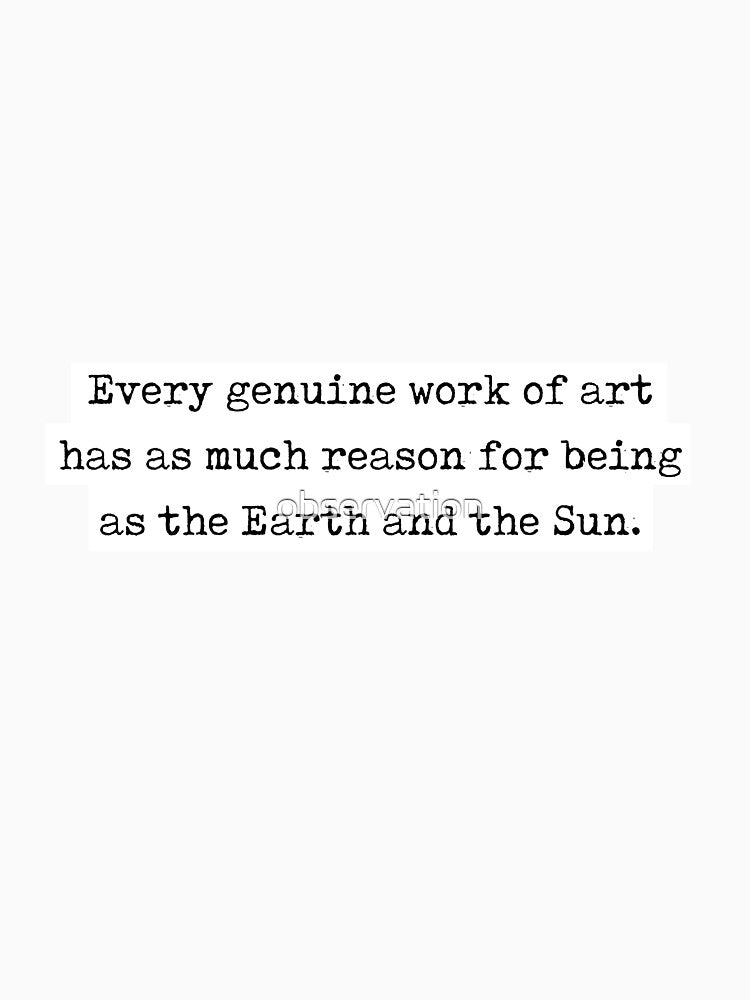 Ralph Waldo Emerson Quote - "every genuine work of art has as much reason for being as the earth and the sun" by observation