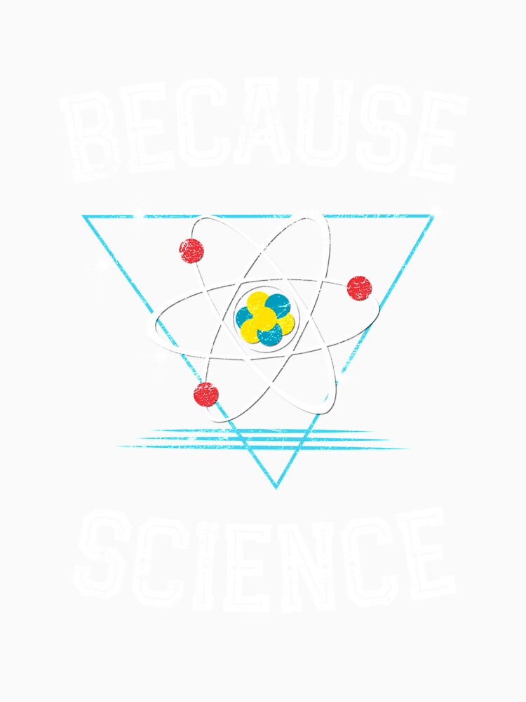 Because Science t shirt science geek nerd physics t-shirt by farhanhafeez