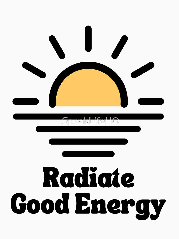 Radiate Good Energy | Radiate Positivity by SpeakLifeHQ