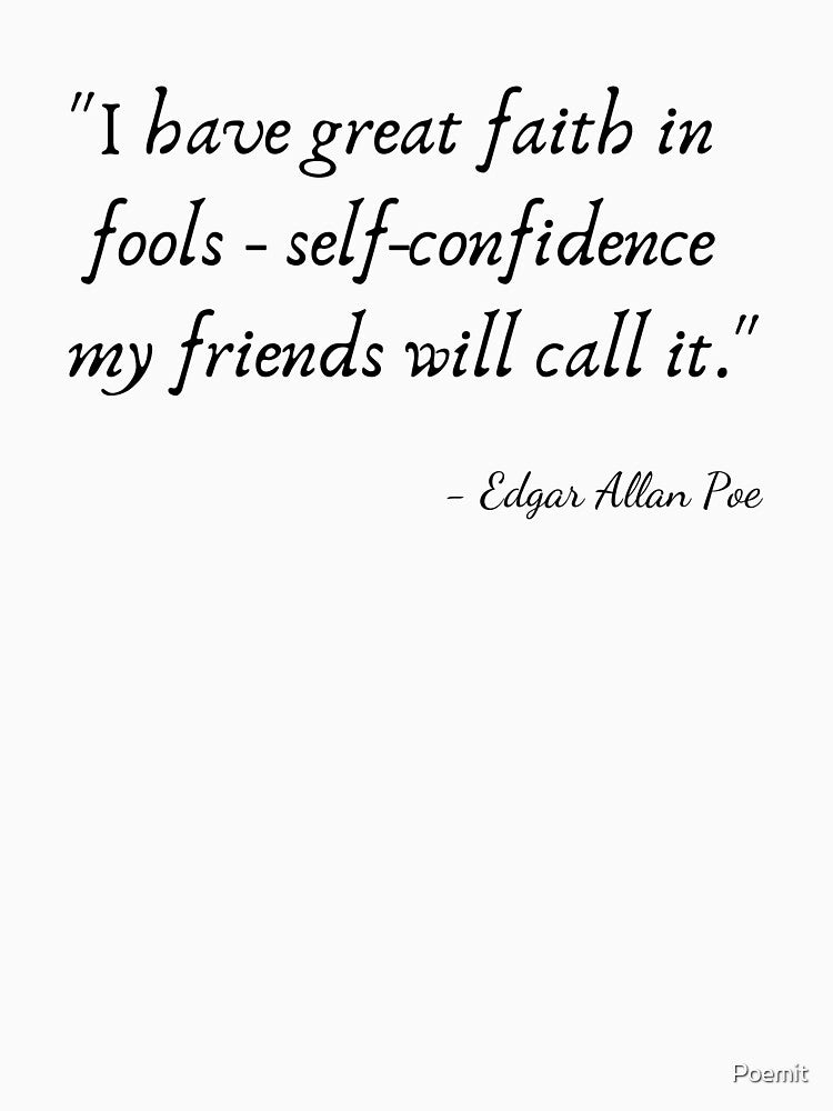 "I have great faith in fools - self-confidence my friends will call it." by Edgar Allan Poe by Poemit