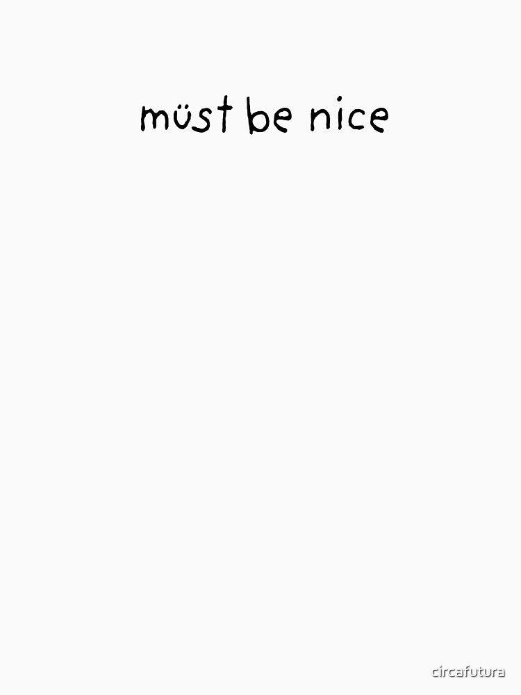 "Must be nice" by circafutura