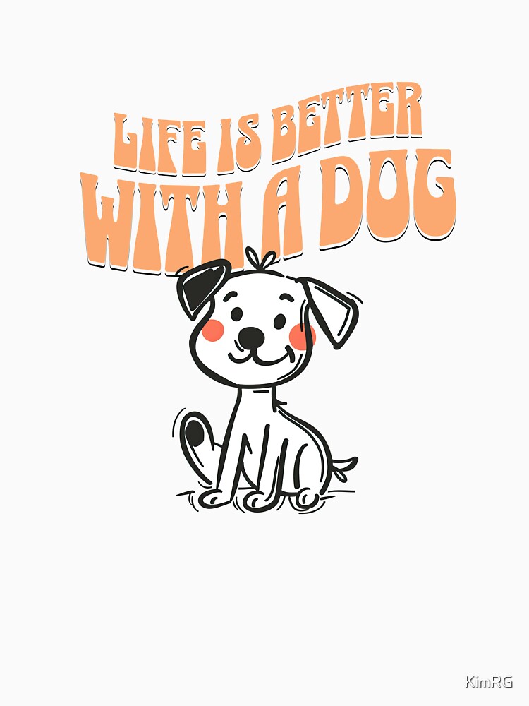 life is better with a dog by KimRG