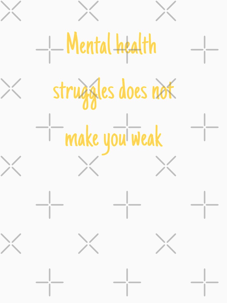 Mental health struggles does not make you weak by ThemindofTee
