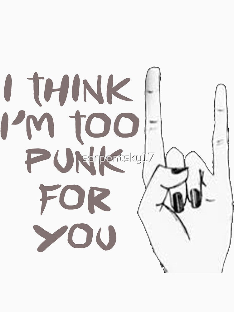 I Think I'm Too Punk For You by SerpentSkyArts