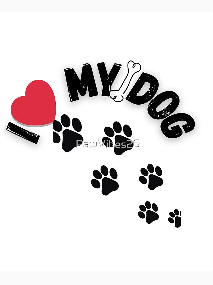 I LOVE MY DOG by PawVibes26