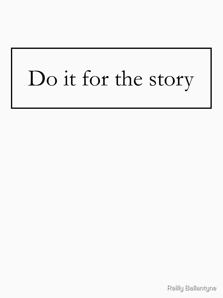 Do it for the story by Reilly Ballantyne
