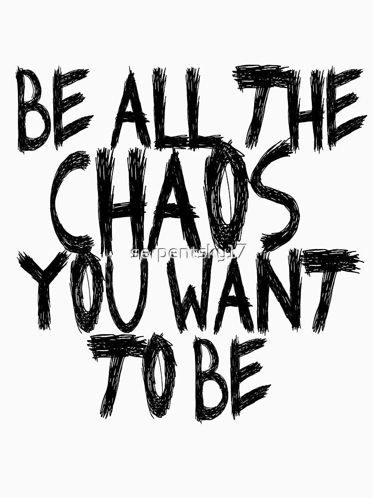 Be All the Chaos You Want to Be by SerpentSkyArts
