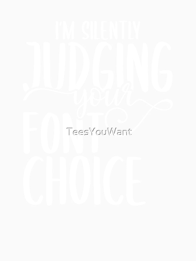 I'm Silently Judging Your Font Choice by TeesYouWant