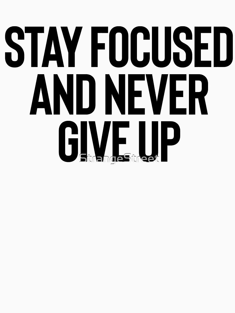 Stay Focused Never Give Up / Motivation Quote Mantra by StrangeStreet