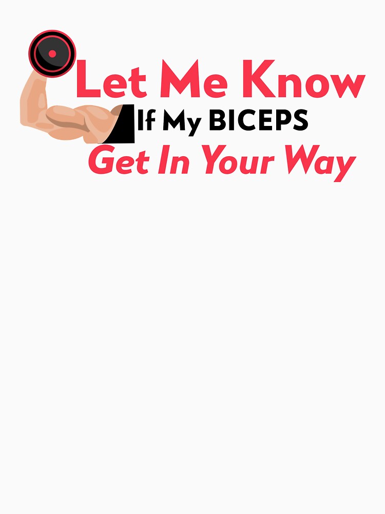 Let Me Know If My Biceps Get In The Way by GymMotivation