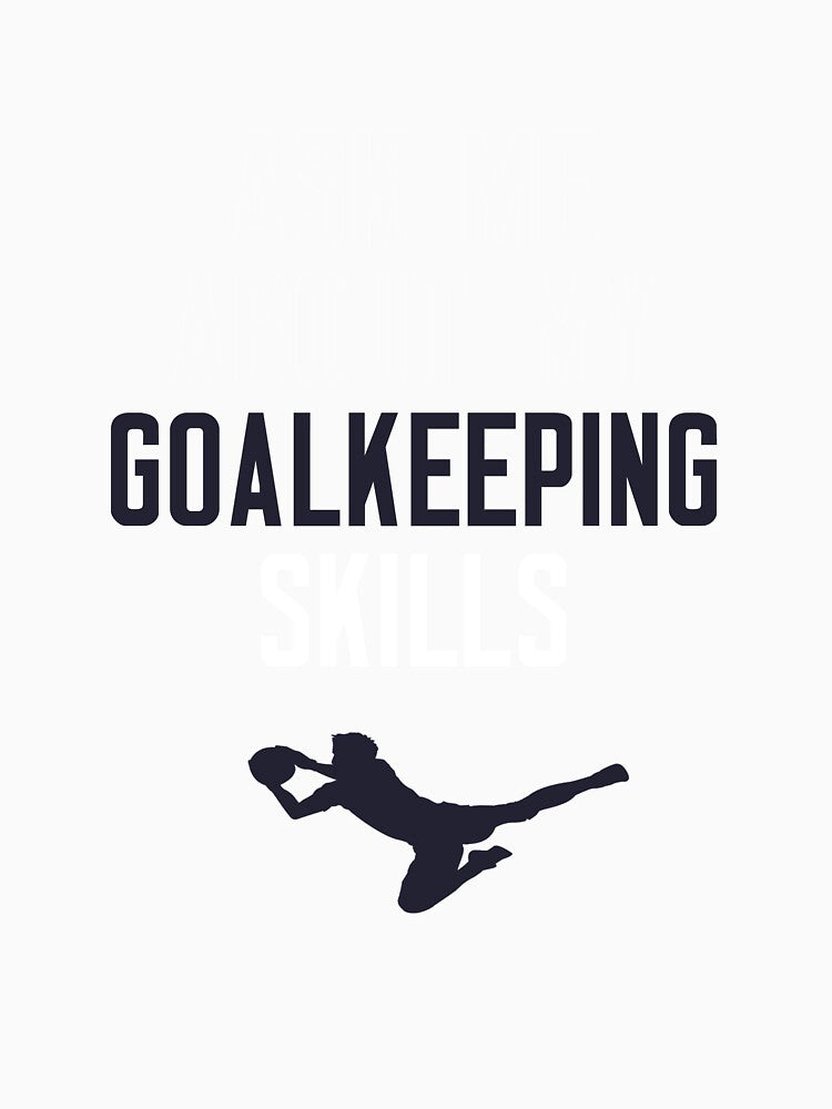 Ask Me About My Goalkeeping Skills by cleverth