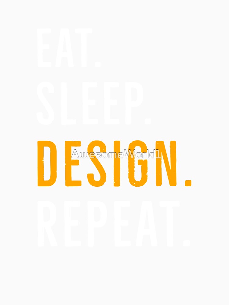 Eat Sleep Design Repeat by AwesomeWorld1
