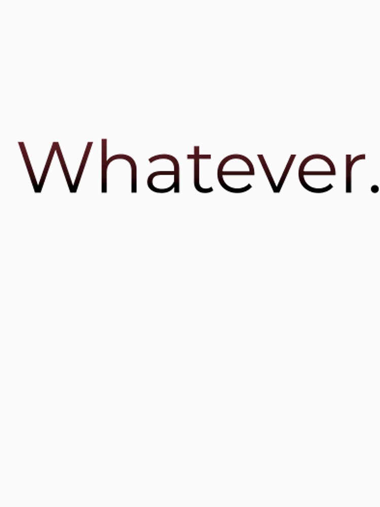 Whatever - Minimal Reaction Text by PigeonOfGlory