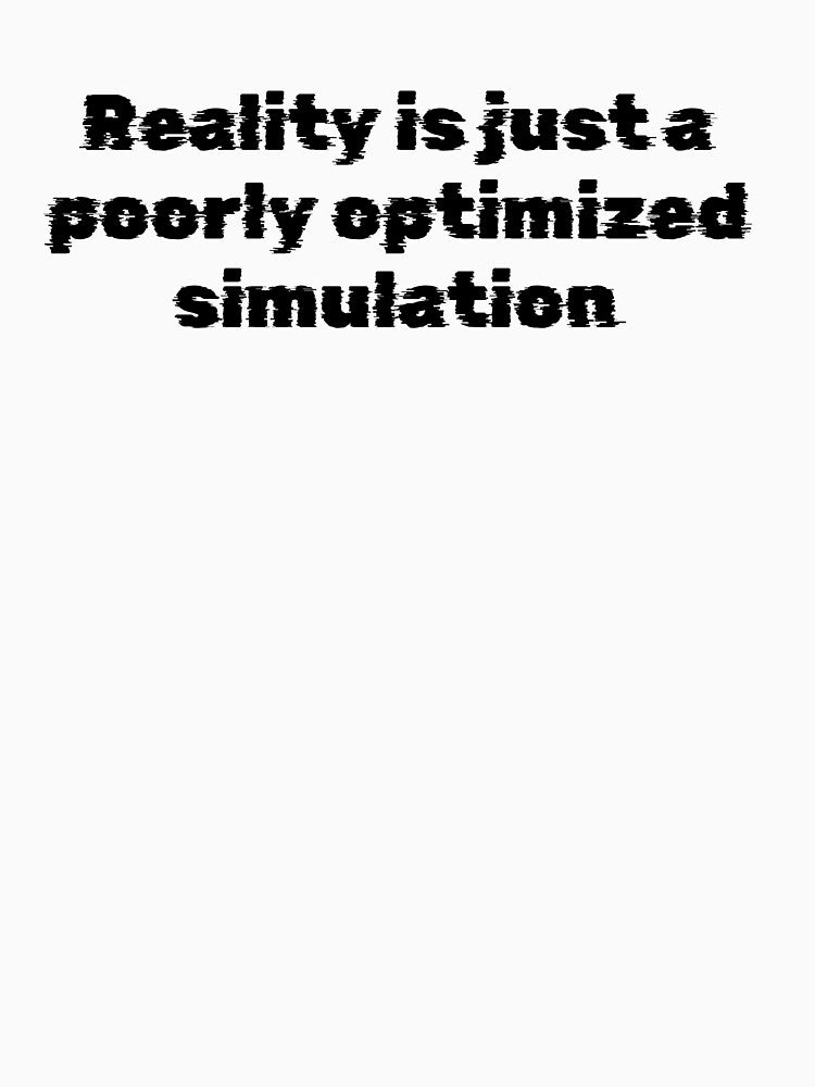 Reality is just a poorly optimized simulation by Ninjacatoff