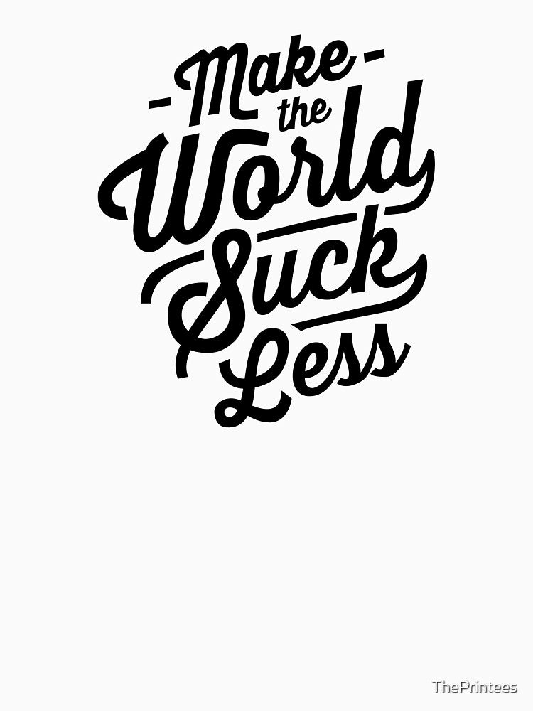 World Suck Less by ThePrintees