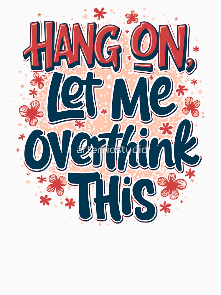 Hang On, Let Me Overthink This - Funny Overthinking Quote by artemiostudio