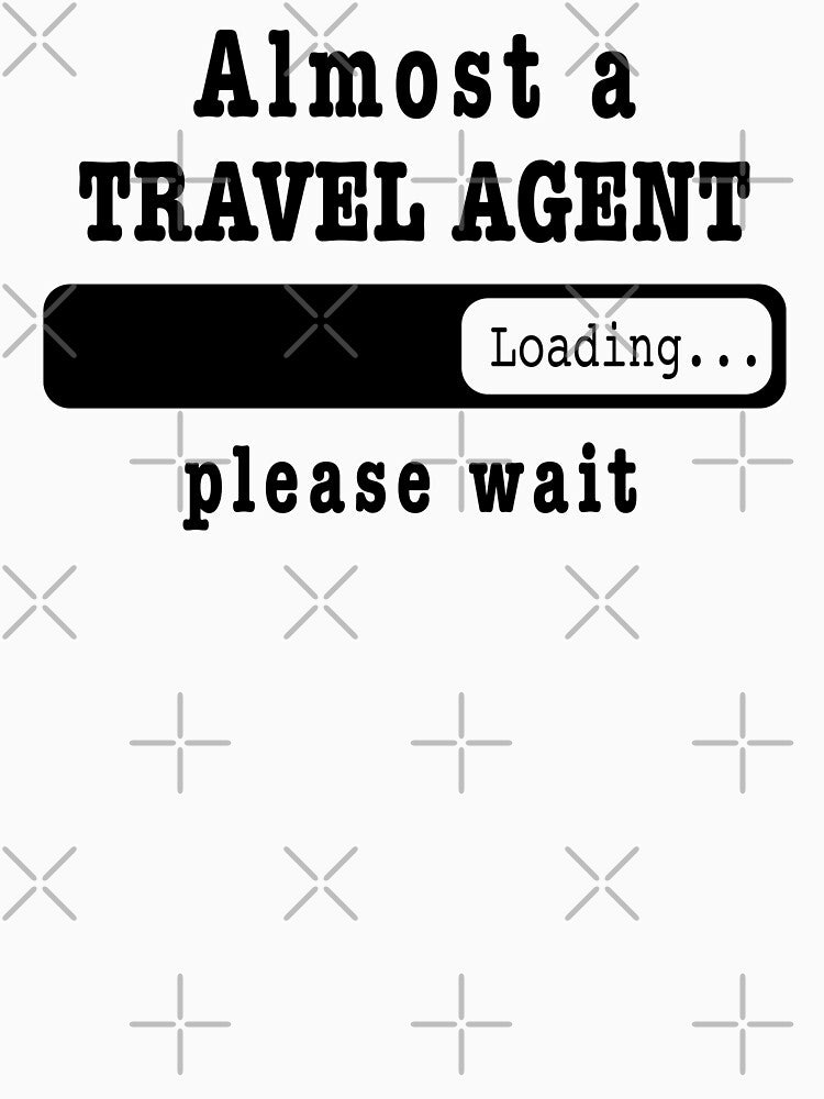 Almost a travel agent Loading PLease wait, Funny travel agent job shirt, christmas Birthday travel agent Gift For Mens Womens Dad Husband by xlnv