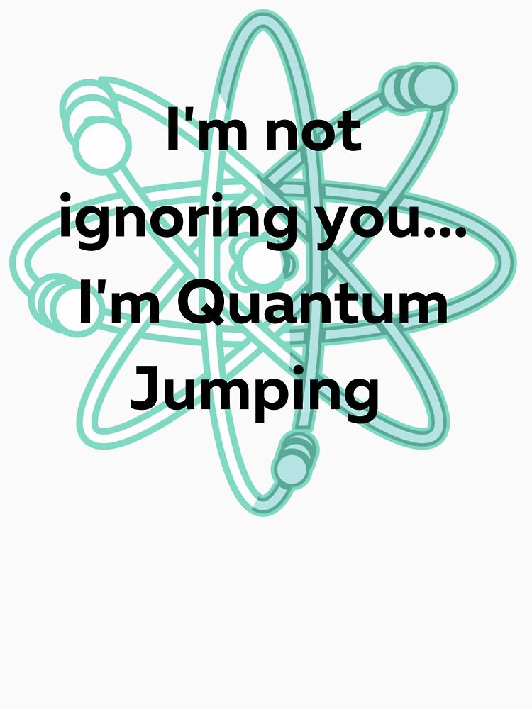 I'm not ignoring you, I'm Quantum Jumping by ZenNerd