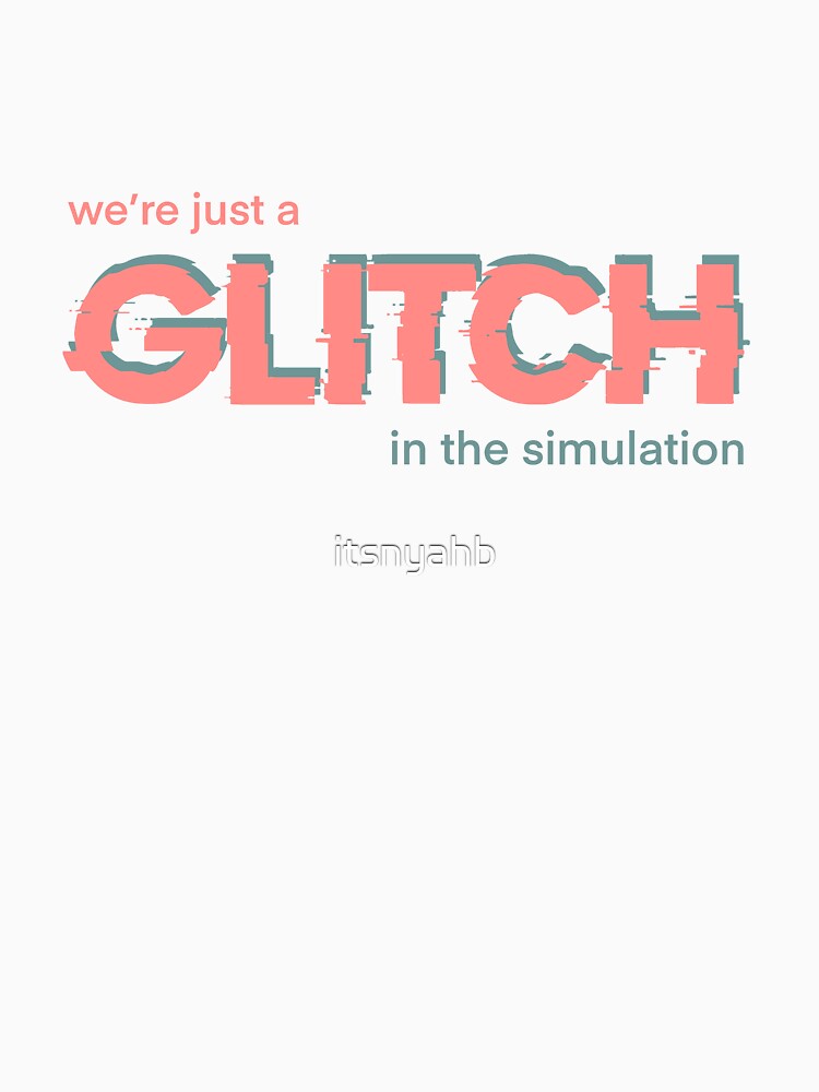 Glitch in the Simulation Design by itsnyahb