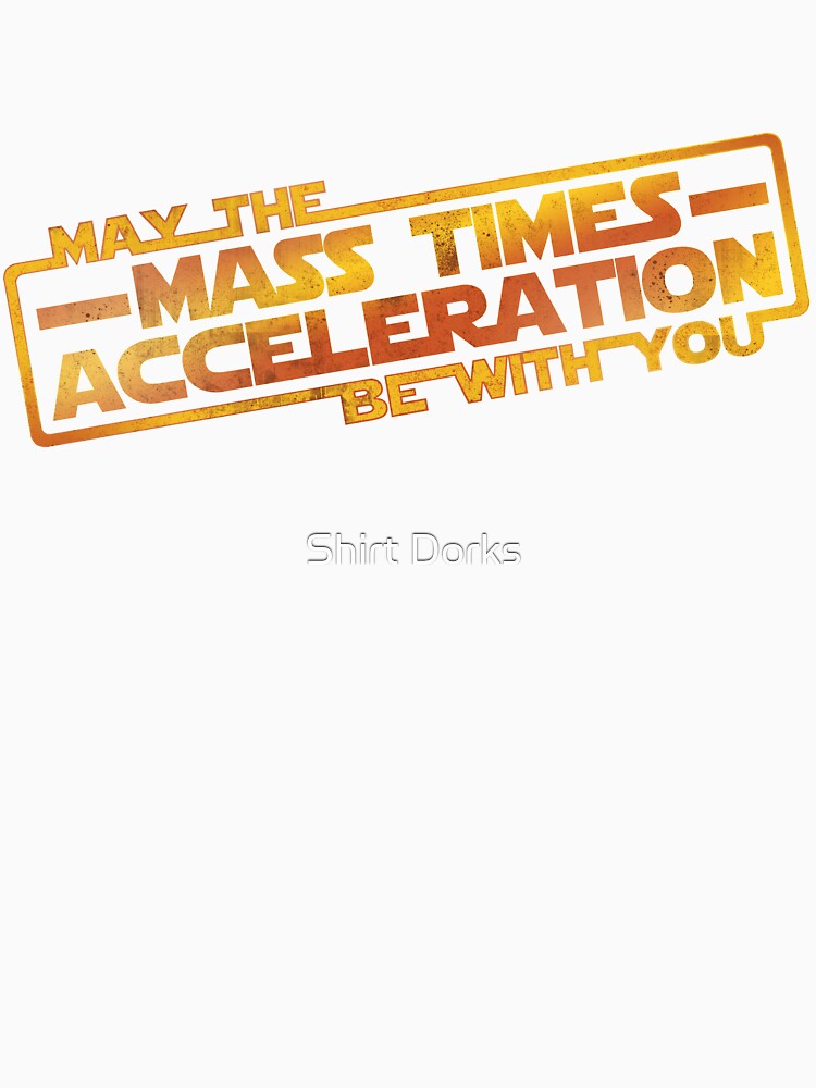 May the Mass Times Acceleration Be With You by Shirt Dorks