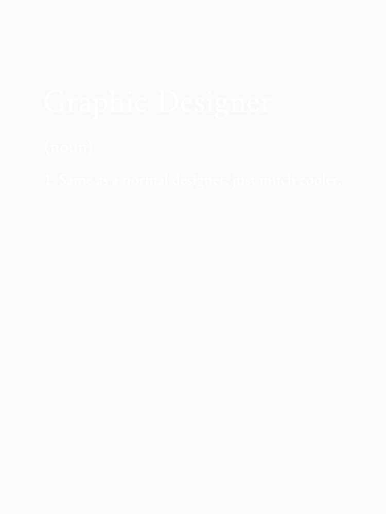 Graphic Designer (noun) 1. Same as a normal designer, just much cooler. T-shirt by Elsie Tees