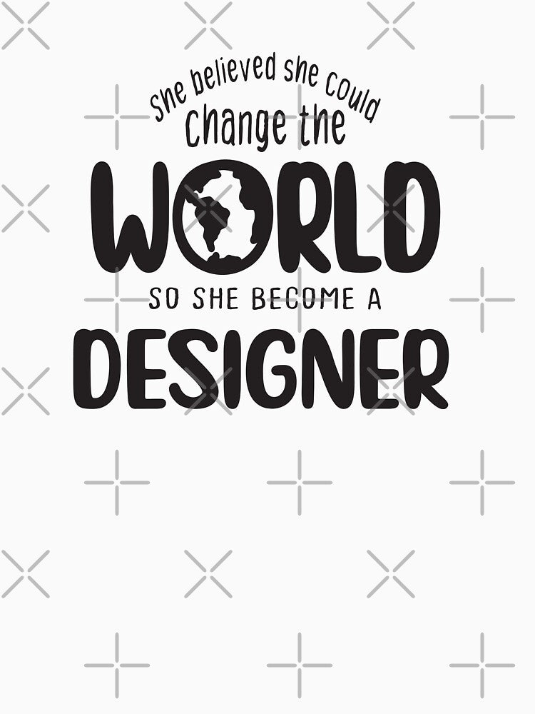 She believed she could change the world so she become a designer - Funny designer quote gift idea For Men and Women by Mmmm3344