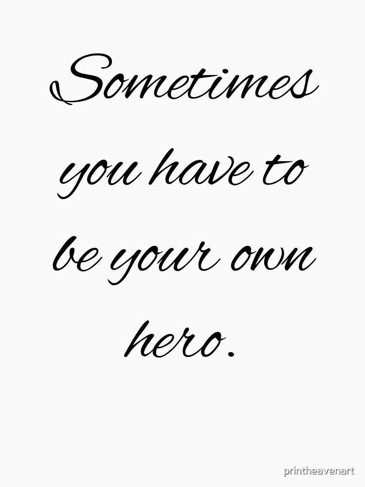 Sometimes you have to be your own hero. by printheavenart