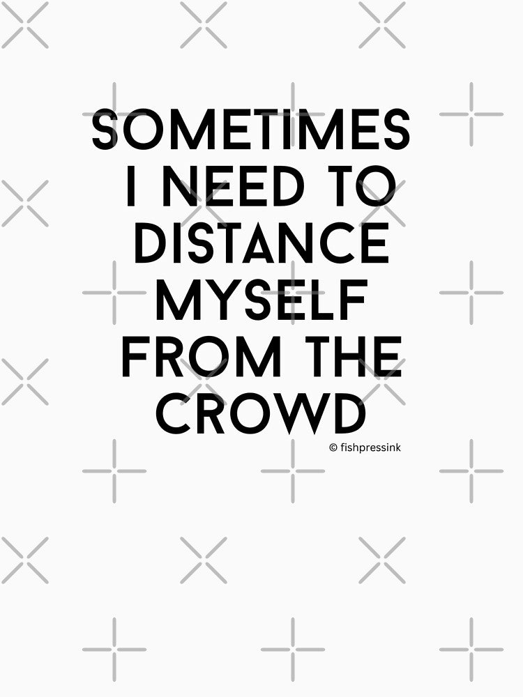 Sometimes I Need to Distance Myself From the Crowd v1 – Minimalist Black & White Text by fishpressink