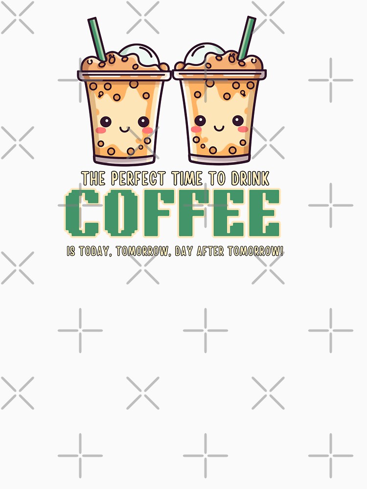 The Perfect Time to Drink Coffee Funny Kawaii Typography Quote by thedazzlingmonk