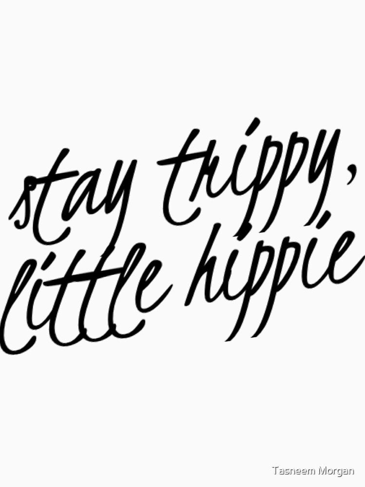 Stay Trippy, Little Hippie by Tasneem Morgan