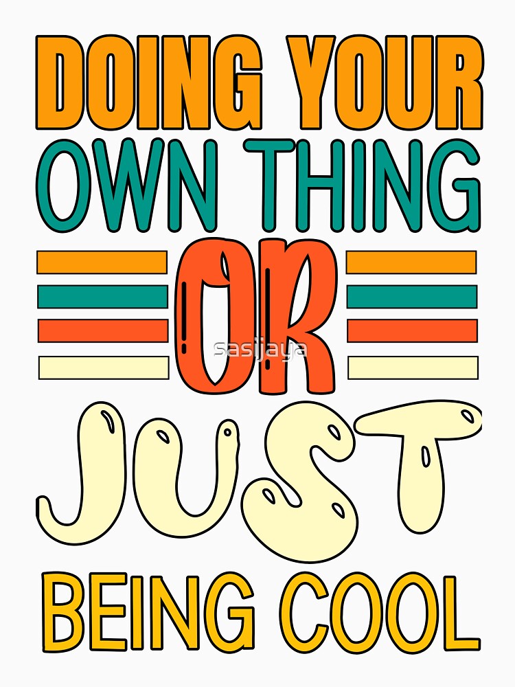 Doing Your Own Thing Or Just Being Cool - Motivational Slogans by sasijaya