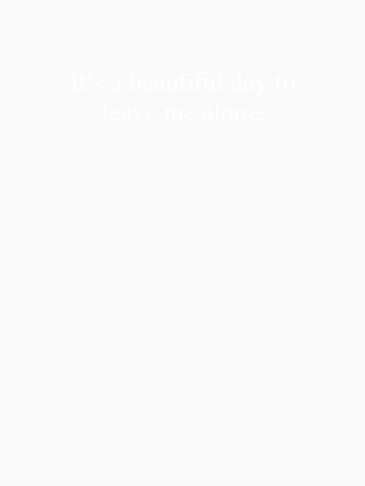 It’s beautiful day to leave me alone. by Jamila Benito
