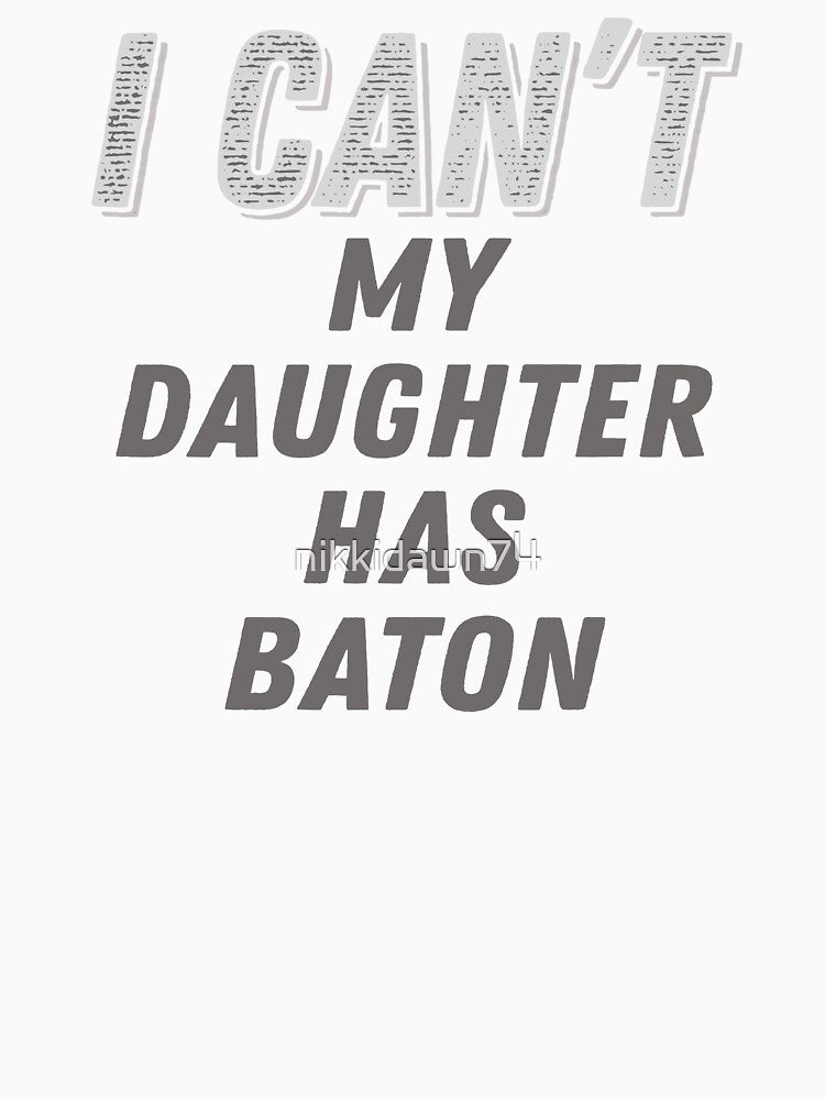 I Can't My Daughter Has Baton Twirling Majorette Twirler Mom graphic by nikkidawn74
