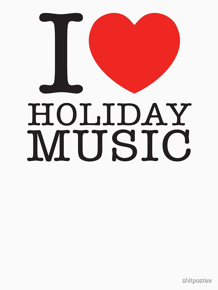 I Love Holiday Music by shitpostee