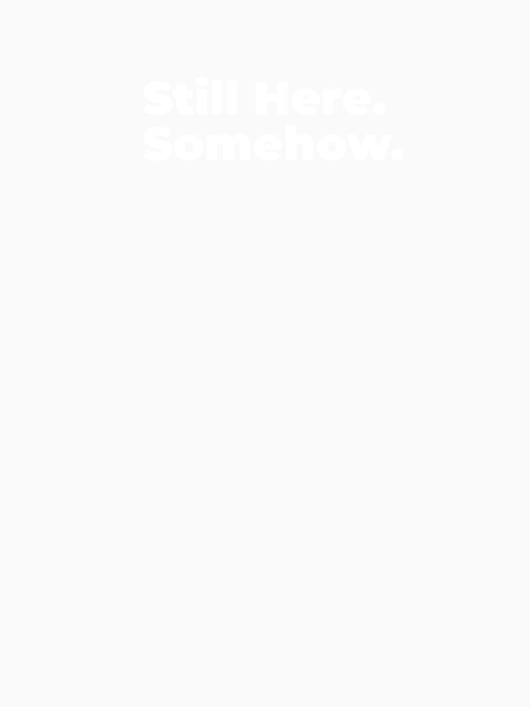 Minimalist Relatable Quote “Still Here. Somehow" Aesthetic Typography Design by diahsariw
