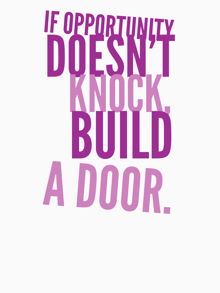 If Opportunity doesn't knock, build a door.  21 by Fit & Fun  Gallery