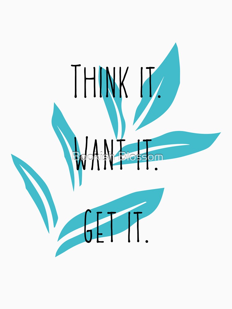 Think It. Want it. Get it. by ghilardimghil