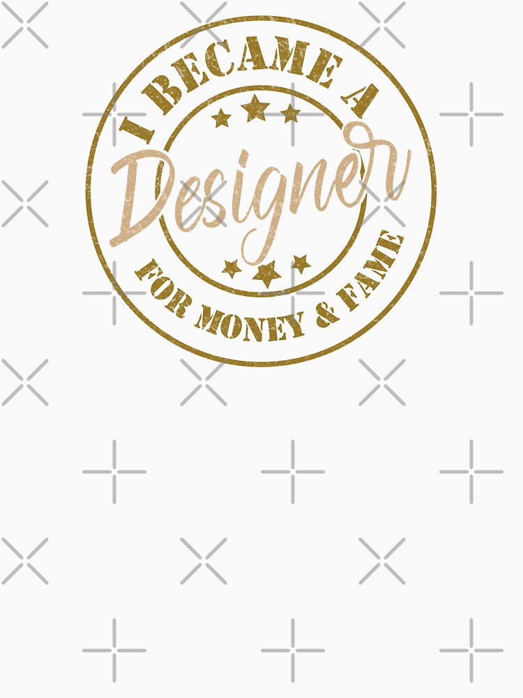 I Became A Designer For Money And Fame - Funny Designer Quote Gift Idea For Men and Womens by Mmmm3344