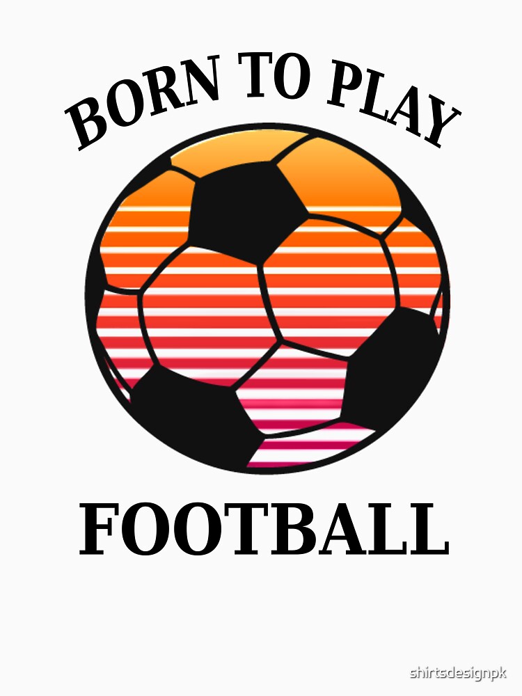 born to play football by shirtsdesignpk