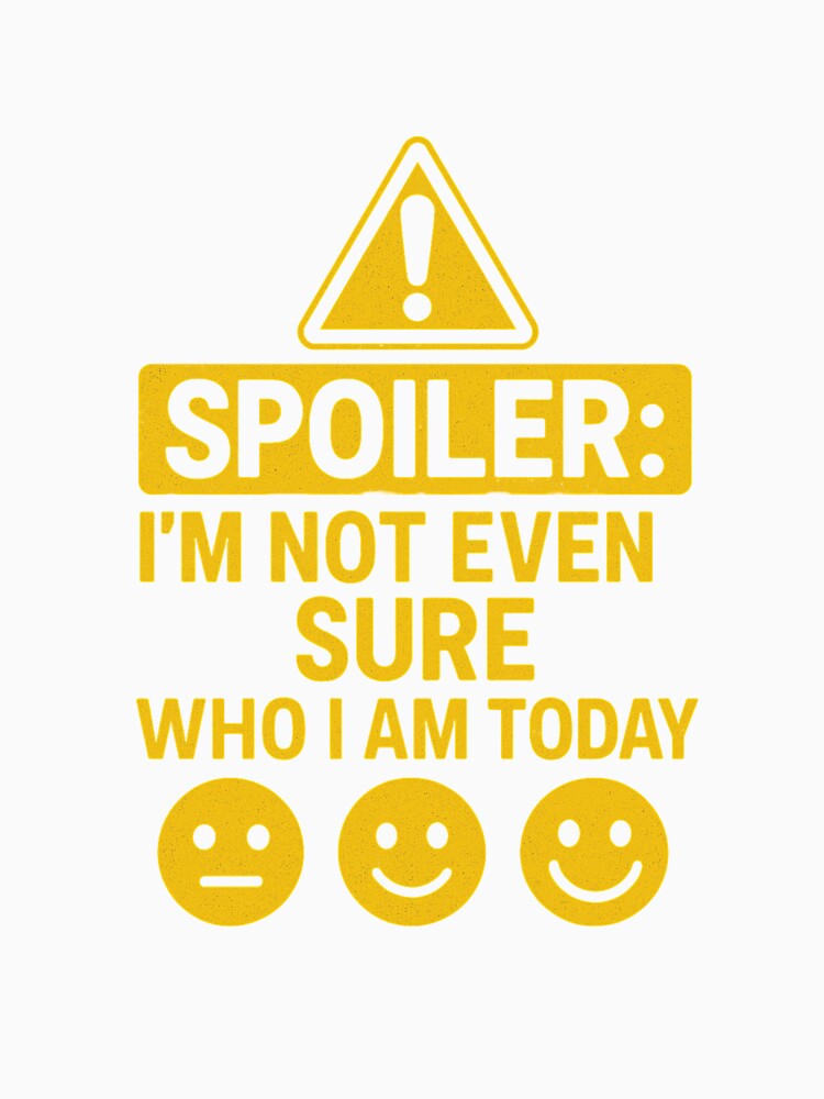 Spoiler I’m Not Even Sure Who I Am Today – Relatable Quote Design by PrintableHaven