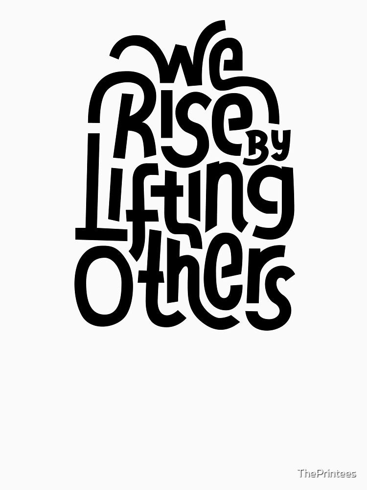 Rise by Lifting Others by ThePrintees
