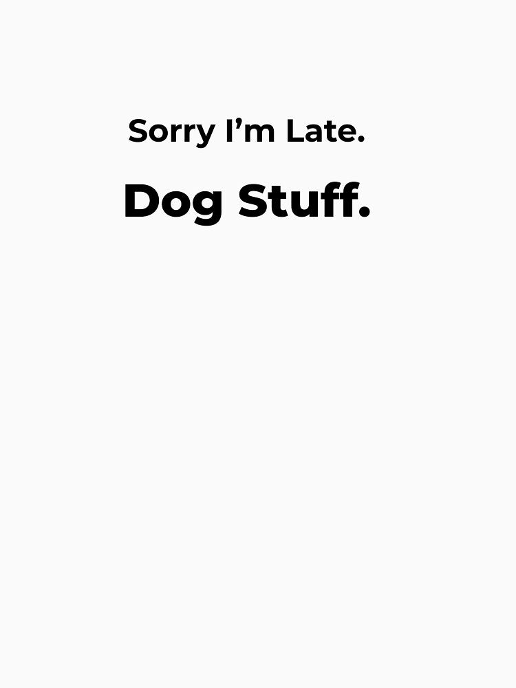 Sorry I’m Late. Dog Stuff. by FWAHAB