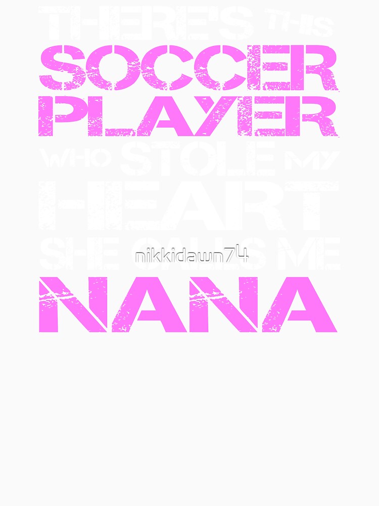 Soccer Player Stole My Heart She Calls Me Nana design by nikkidawn74